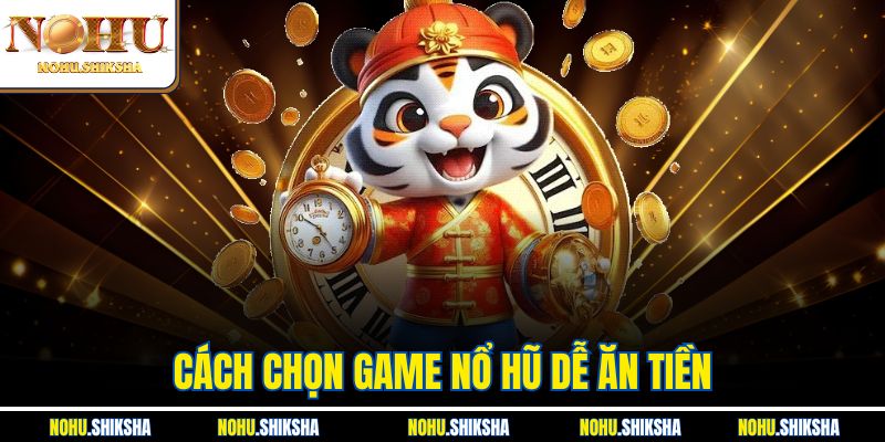 Cách Chọn Game Nổ Hũ Dễ Ăn Tiền, Rinh Thưởng Lớn Liền Tay 3 Cách Chọn Game Nổ Hũ Dễ Ăn Tiền, Rinh Thưởng Lớn Liền Tay