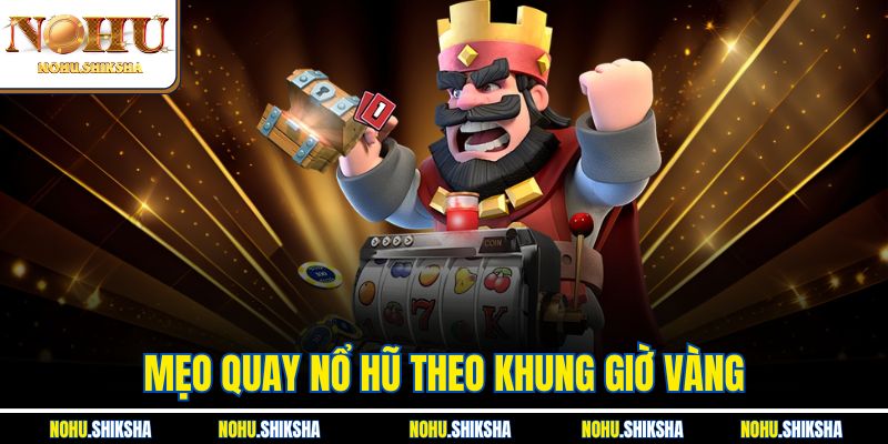 Mẹo Quay Nổ Hũ Theo Khung Giờ Vàng Tại Nền Tảng Nohu