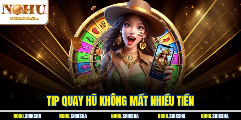 Tip Quay Hũ Không Mất Nhiều Tiền | Chơi Khôn Ngoan Tại Nohu